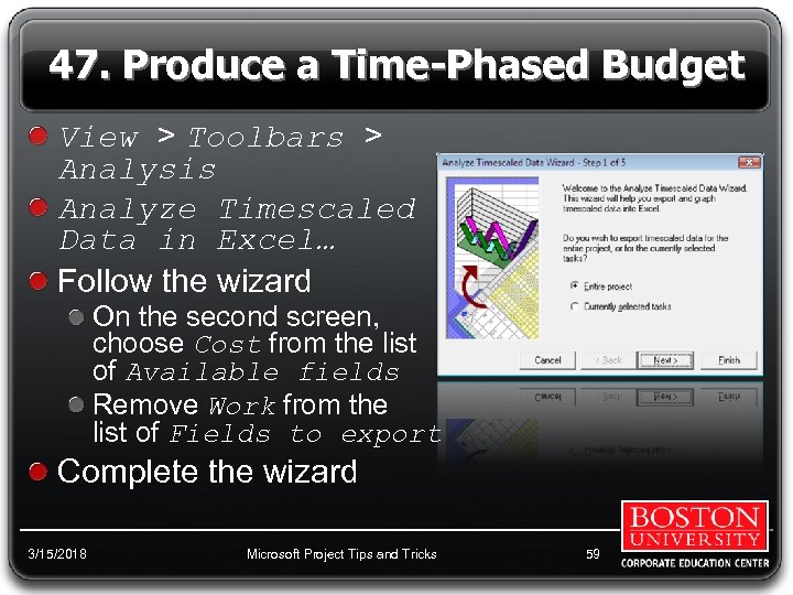 47. Produce a Time-Phased Budget View > Toolbars > Analysis Analyze Timescaled Data in