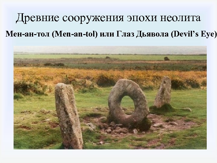 Древние сооружения эпохи неолита Мен-ан-тол (Men-an-tol) или Глаз Дьявола (Devil’s Eye) 