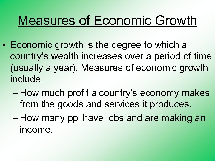 Measures of Economic Growth • Economic growth is the degree to which a country’s