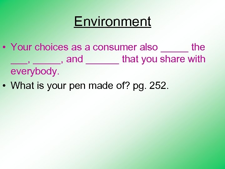 Environment • Your choices as a consumer also _____ the ___, _____, and ______