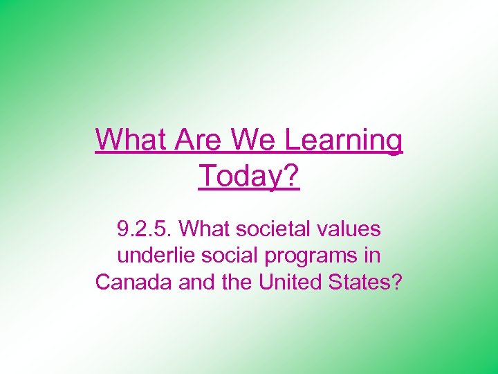 What Are We Learning Today? 9. 2. 5. What societal values underlie social programs