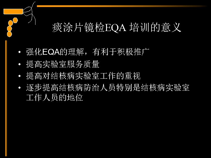 痰涂片镜检EQA 培训的意义 • • 强化EQA的理解，有利于积极推广 提高实验室服务质量 提高对结核病实验室 作的重视 逐步提高结核病防治人员特别是结核病实验室 作人员的地位 