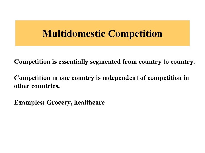 Multidomestic Competition is essentially segmented from country to country. Competition in one country is