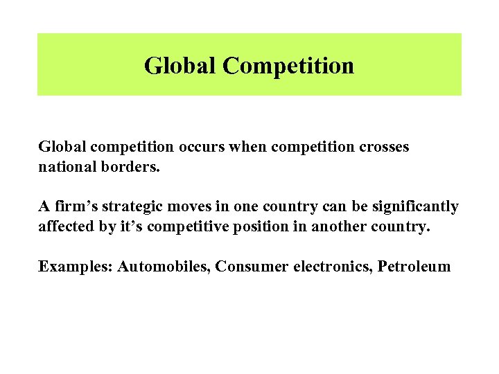 Global Competition Global competition occurs when competition crosses national borders. A firm’s strategic moves