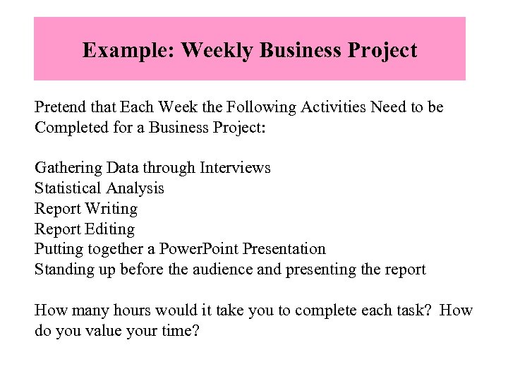 Example: Weekly Business Project Pretend that Each Week the Following Activities Need to be