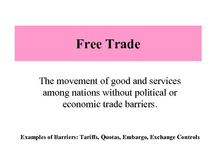 Free Trade The movement of good and services among nations without political or economic