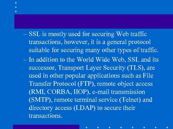 – SSL is mostly used for securing Web traffic transactions, however, it is a