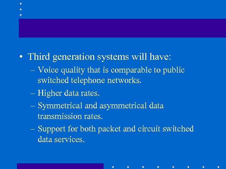  • Third generation systems will have: – Voice quality that is comparable to