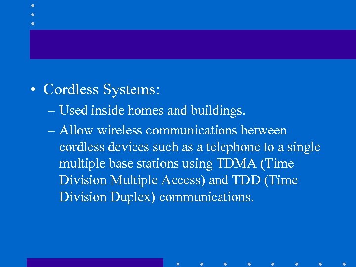 • Cordless Systems: – Used inside homes and buildings. – Allow wireless communications