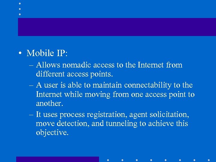  • Mobile IP: – Allows nomadic access to the Internet from different access
