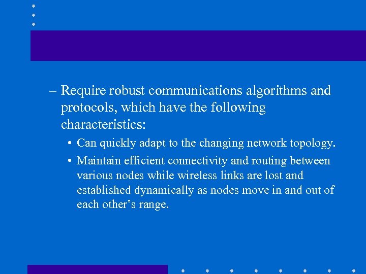 – Require robust communications algorithms and protocols, which have the following characteristics: • Can