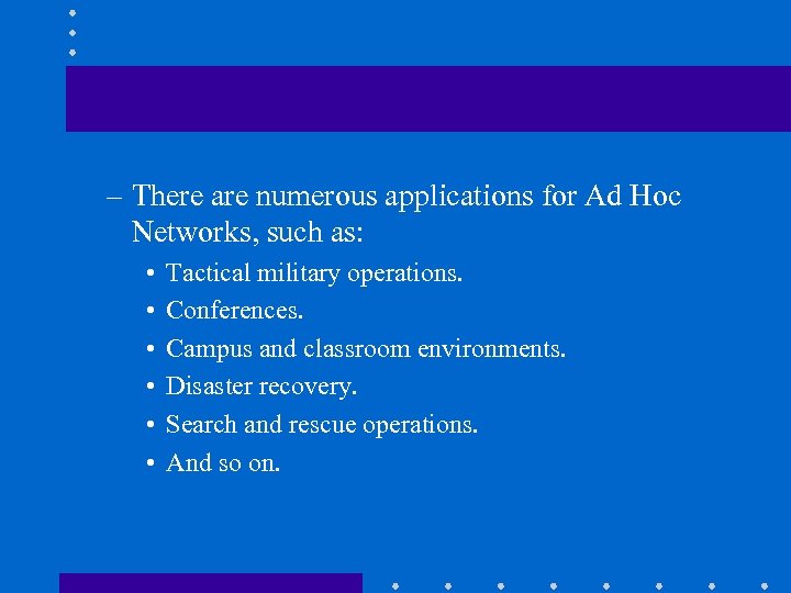 – There are numerous applications for Ad Hoc Networks, such as: • • •