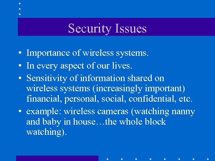 Security Issues • Importance of wireless systems. • In every aspect of our lives.