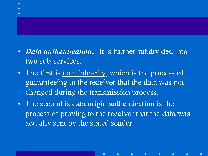  • Data authentication: It is further subdivided into two sub-services. • The first