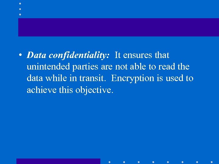  • Data confidentiality: It ensures that unintended parties are not able to read