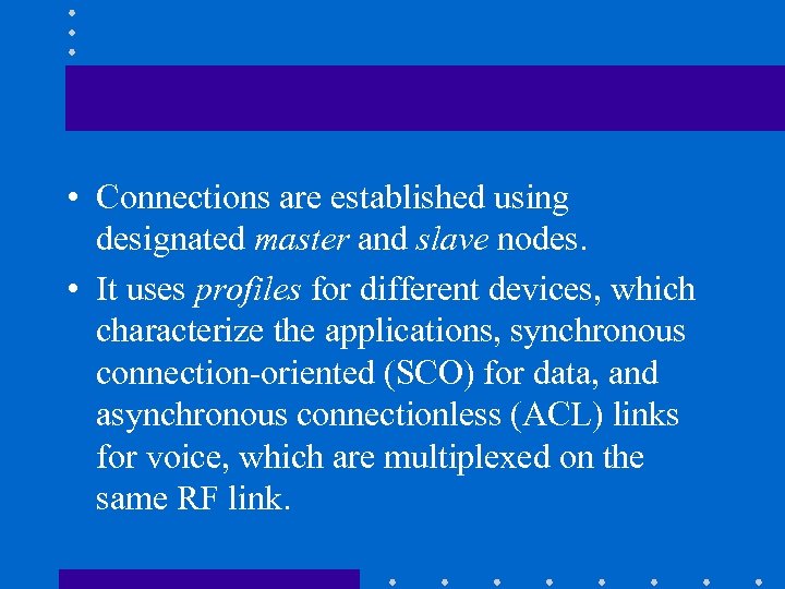  • Connections are established using designated master and slave nodes. • It uses