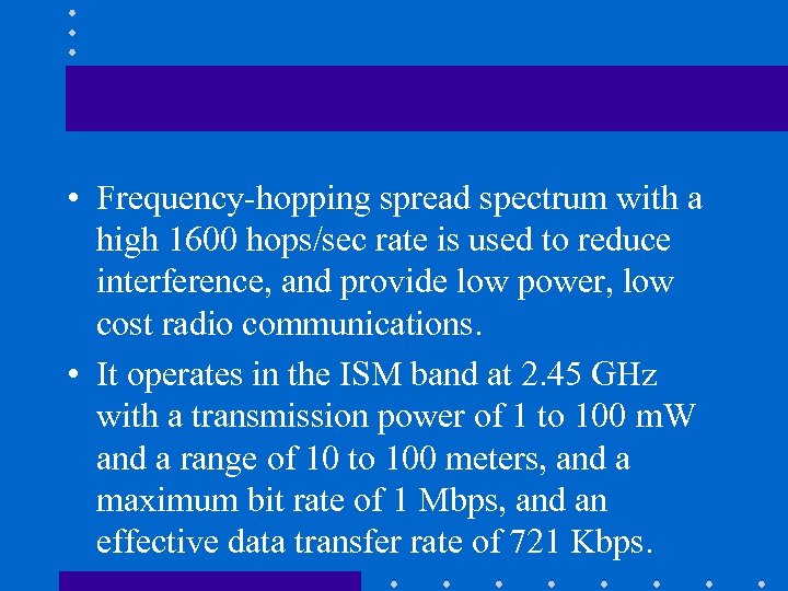  • Frequency-hopping spread spectrum with a high 1600 hops/sec rate is used to