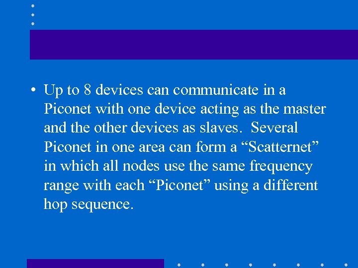  • Up to 8 devices can communicate in a Piconet with one device