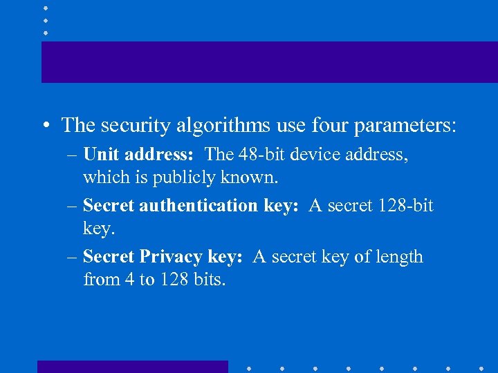  • The security algorithms use four parameters: – Unit address: The 48 -bit