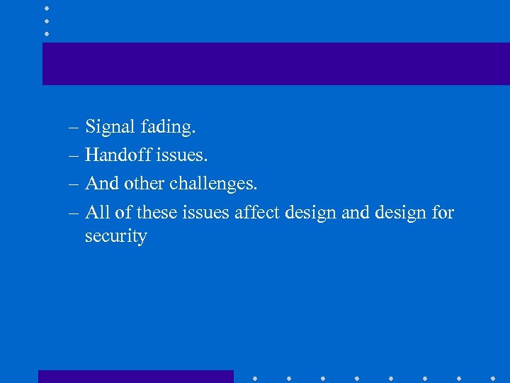 – Signal fading. – Handoff issues. – And other challenges. – All of these