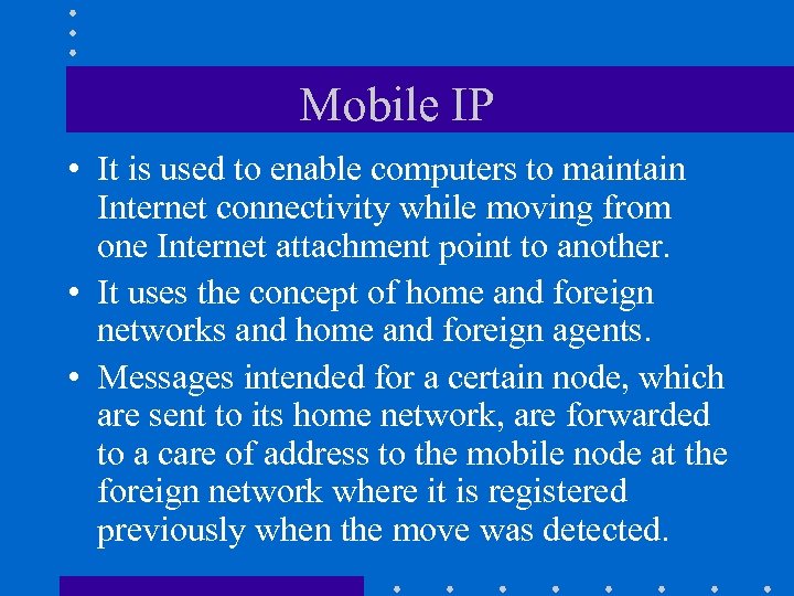 Mobile IP • It is used to enable computers to maintain Internet connectivity while