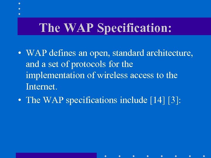 The WAP Specification: • WAP defines an open, standard architecture, and a set of