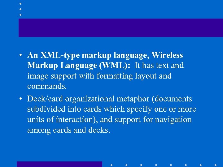  • An XML-type markup language, Wireless Markup Language (WML): It has text and