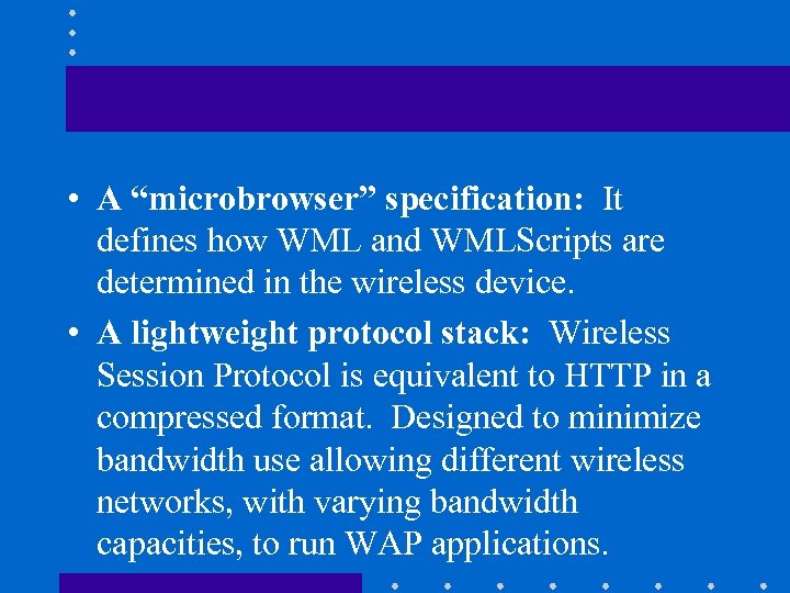  • A “microbrowser” specification: It defines how WML and WMLScripts are determined in