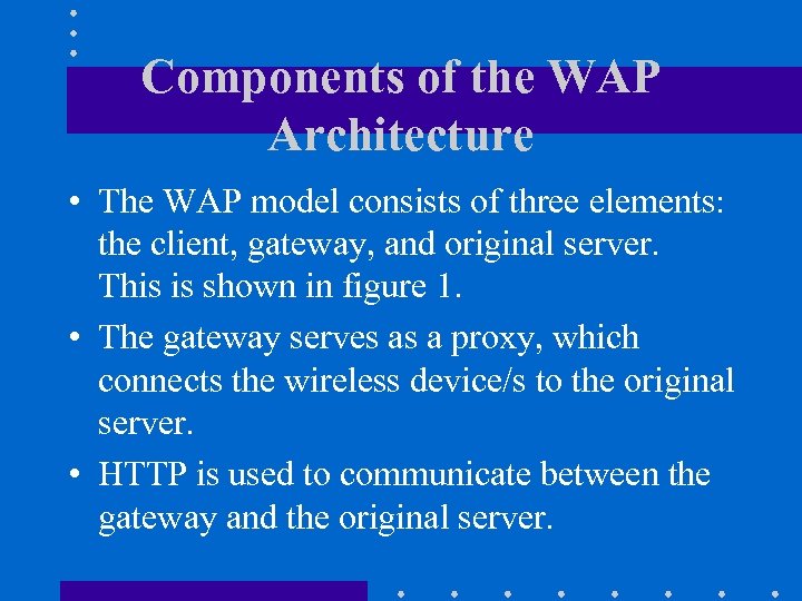 Components of the WAP Architecture • The WAP model consists of three elements: the