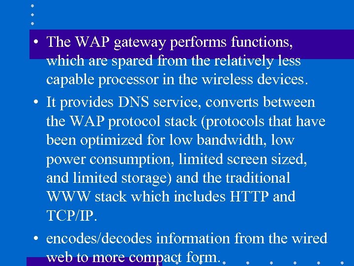  • The WAP gateway performs functions, which are spared from the relatively less