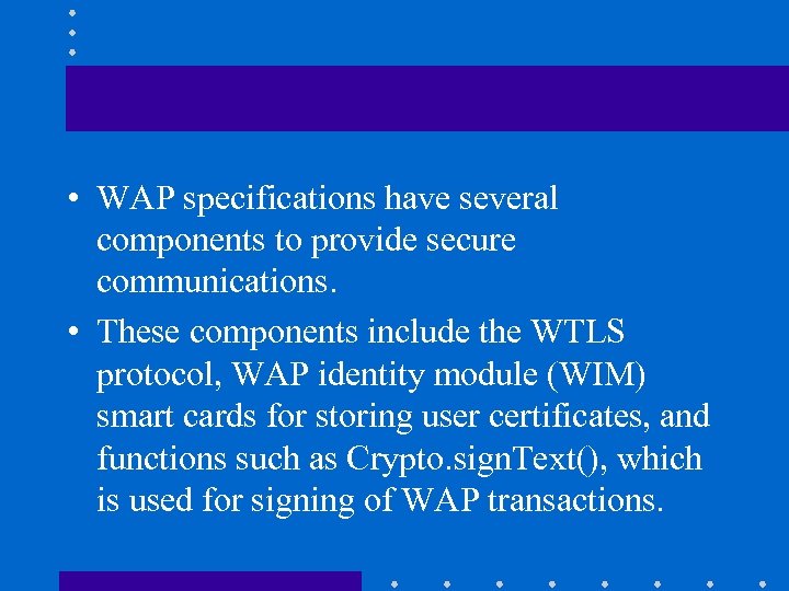  • WAP specifications have several components to provide secure communications. • These components