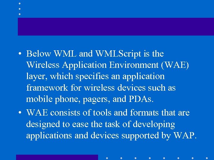  • Below WML and WMLScript is the Wireless Application Environment (WAE) layer, which