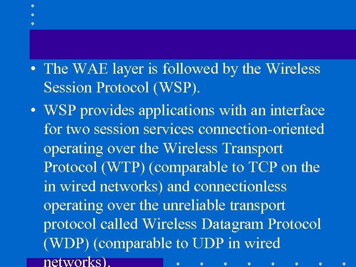  • The WAE layer is followed by the Wireless Session Protocol (WSP). •