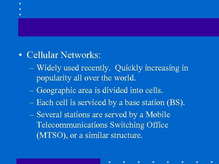  • Cellular Networks: – Widely used recently. Quickly increasing in popularity all over