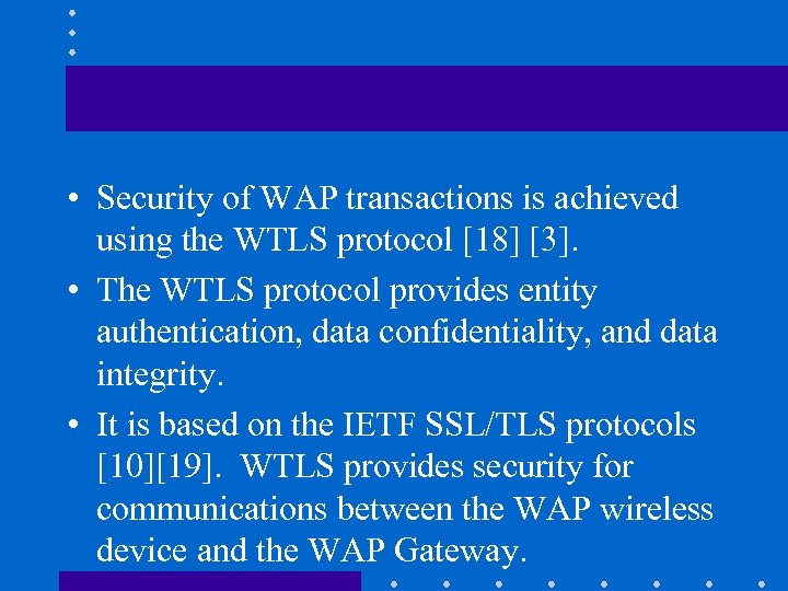  • Security of WAP transactions is achieved using the WTLS protocol [18] [3].