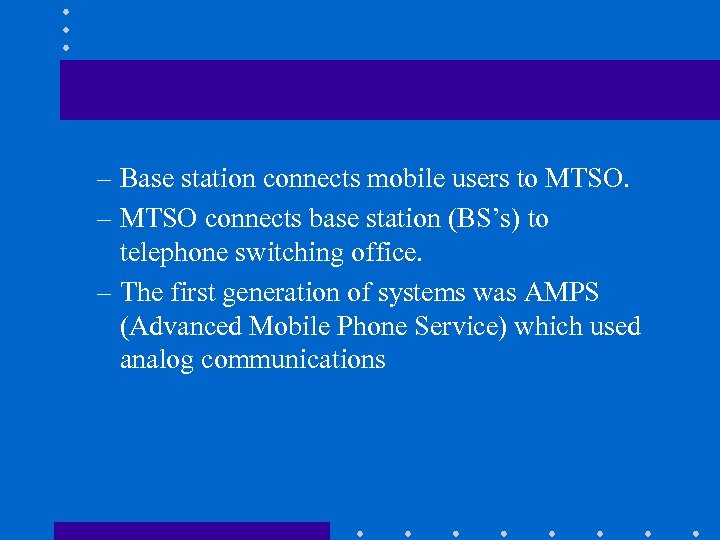 – Base station connects mobile users to MTSO. – MTSO connects base station (BS’s)