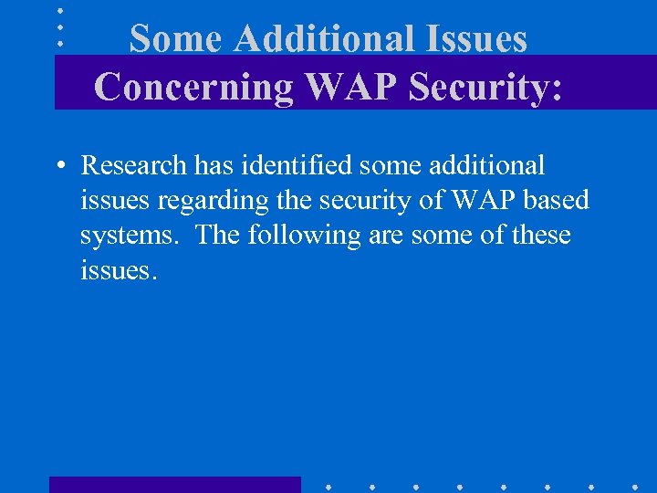 Some Additional Issues Concerning WAP Security: • Research has identified some additional issues regarding