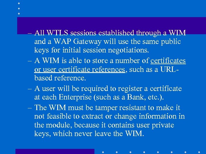 – All WTLS sessions established through a WIM and a WAP Gateway will use