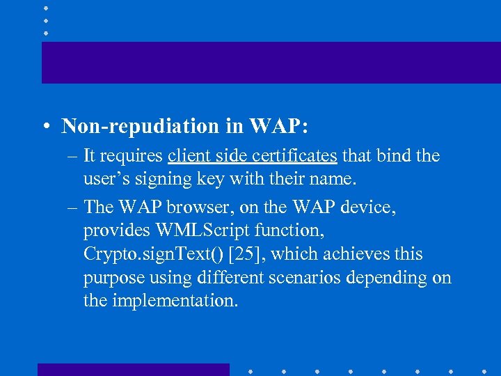 • Non-repudiation in WAP: – It requires client side certificates that bind the