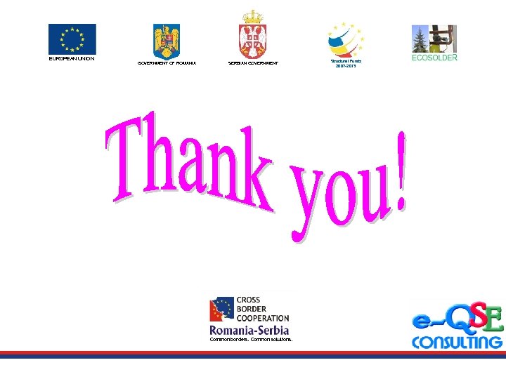 EUROPEAN UNION GOVERNMENT OF ROMANIA SERBIAN GOVERNMENT Common borders. Common solutions. Structural Funds 2007