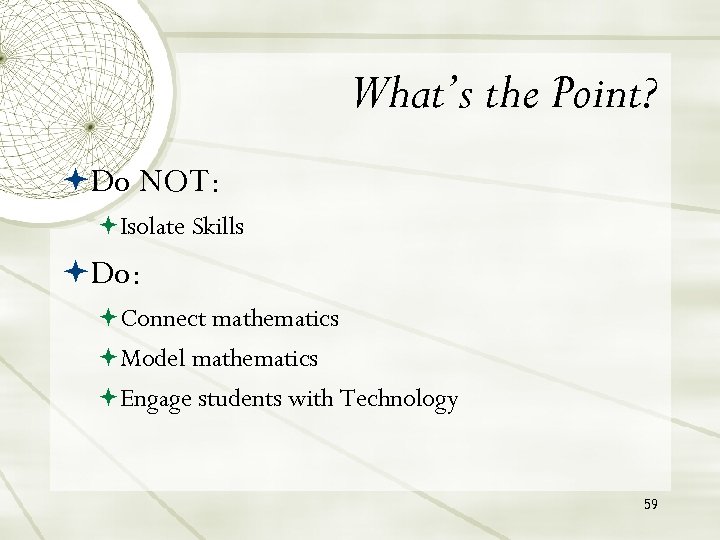 What’s the Point? Do NOT: Isolate Skills Do: Connect mathematics Model mathematics Engage students