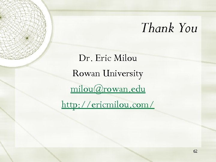 Thank You Dr. Eric Milou Rowan University milou@rowan. edu http: //ericmilou. com/ 62 