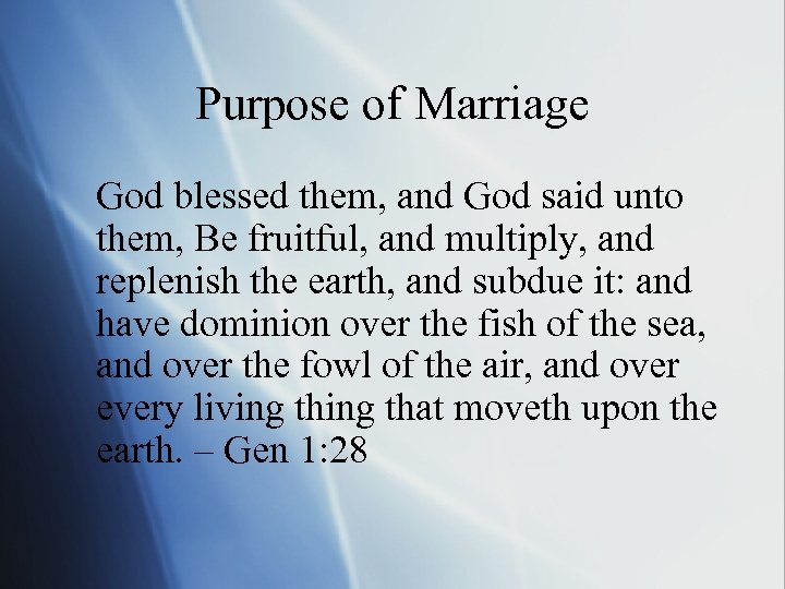 Purpose of Marriage God blessed them, and God said unto them, Be fruitful, and