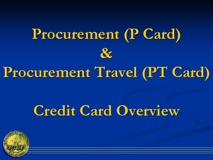 Procurement (P Card) & Procurement Travel (PT Card) Credit Card Overview 