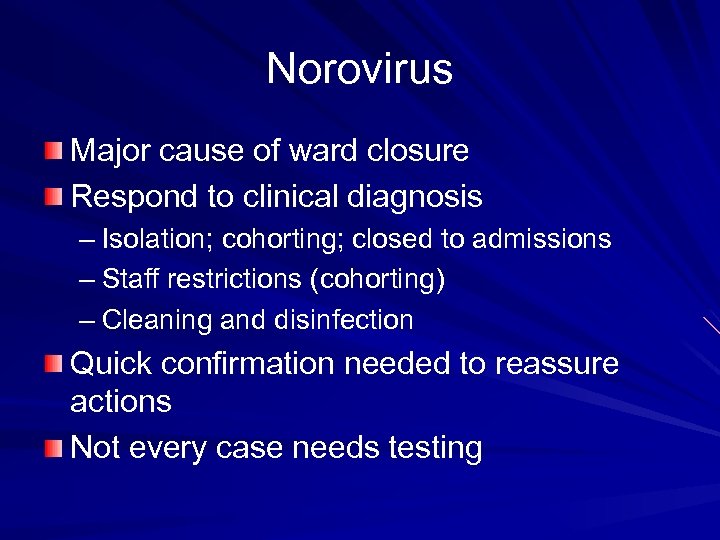 Norovirus Major cause of ward closure Respond to clinical diagnosis – Isolation; cohorting; closed