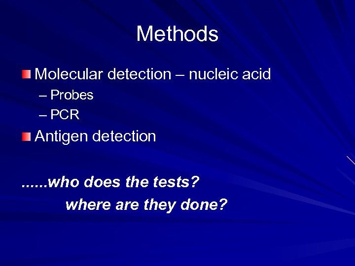 Methods Molecular detection – nucleic acid – Probes – PCR Antigen detection. . .