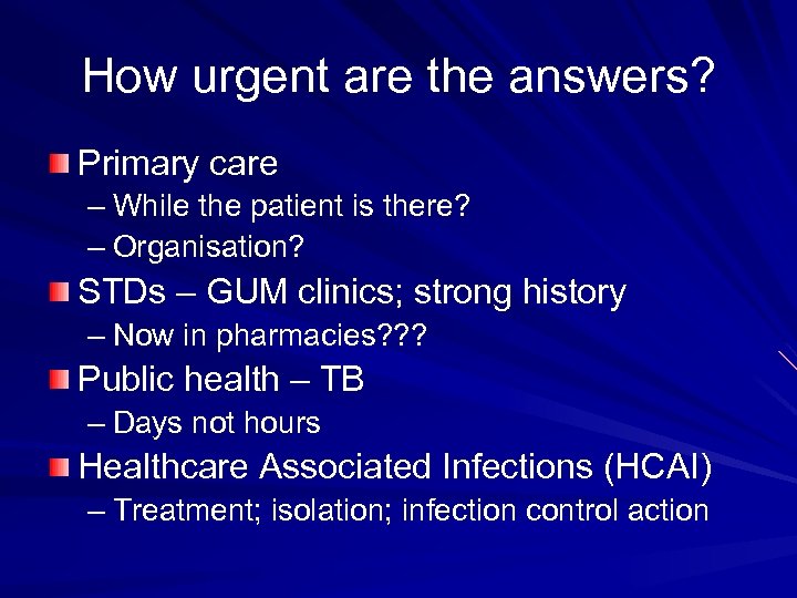 How urgent are the answers? Primary care – While the patient is there? –
