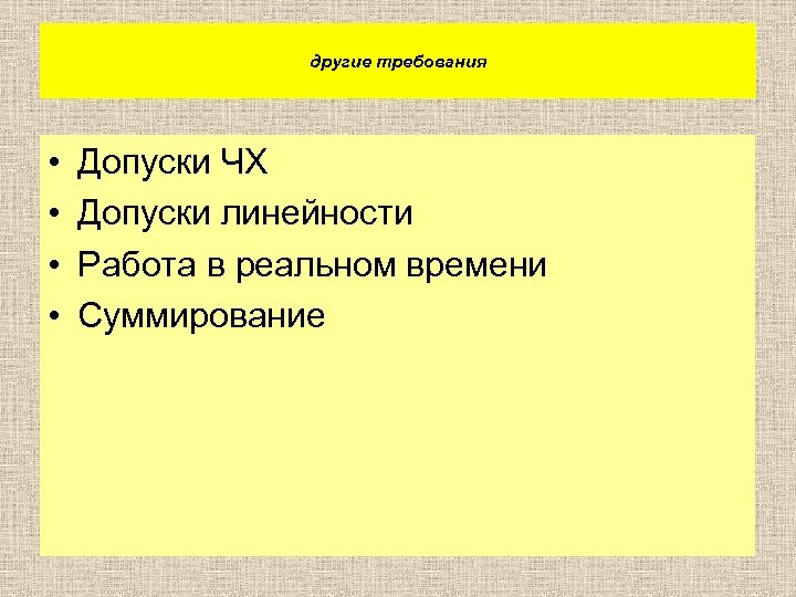 другие требования • • Допуски ЧХ Допуски линейности Работа в реальном времени Суммирование 