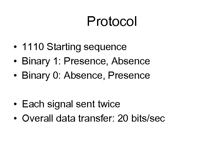 Protocol • 1110 Starting sequence • Binary 1: Presence, Absence • Binary 0: Absence,