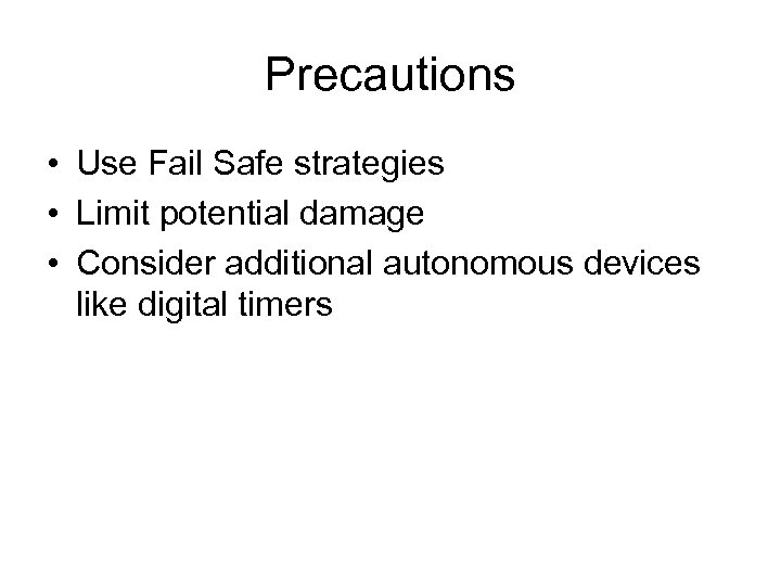 Precautions • Use Fail Safe strategies • Limit potential damage • Consider additional autonomous